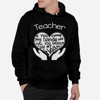 Teacher If You Think My Hands Are Full You Should See My Heart Hoodie - Seseable