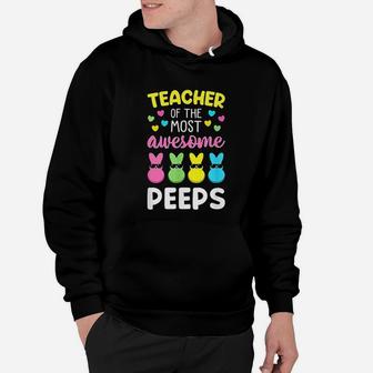 Teacher Of The Most Awesome Peeps Easter Bunny Eggs Hoodie - Seseable