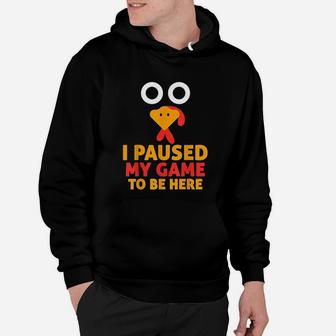 Thanksgaming Turkey Saying I Paused My Game To Be Here Hoodie - Seseable
