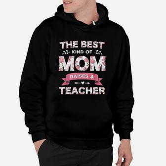 The Best Kind Of Mom Raises A Teacher Floral Fun Mothers Day Hoodie - Seseable