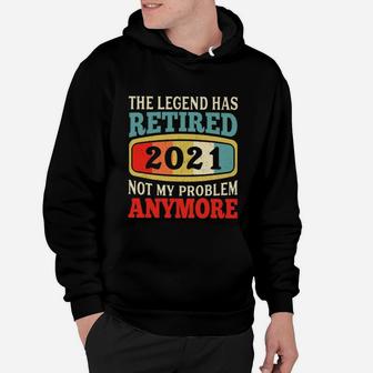 The Legend Has Retired Not My Problem Anymore Hoodie - Seseable