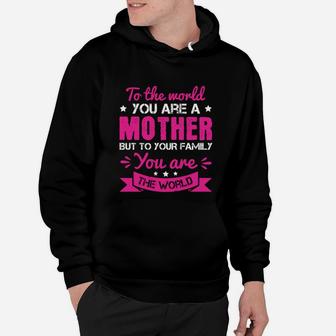 To The World You Are A Mother But To Your Family You Are The World Hoodie - Seseable
