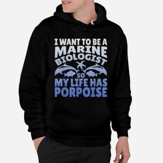 Want To Be Marine Biologist So My Life Has Porpoise Biology Pun Hoodie - Seseable
