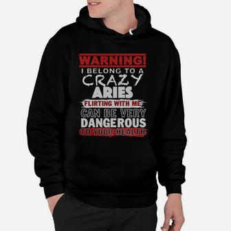 Warning I Belong To A Crazy Aries Flirting With Me Can Be Very Dangerous To Your Health T-shirt Hoodie