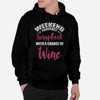 Weekend Forecast Scrapbooking Wine Craft Distressed Hoodie - Seseable
