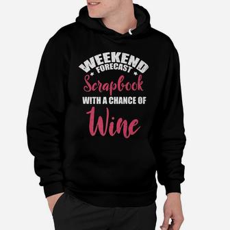 Weekend Forecast Scrapbooking Wine Craft Drinking Hoodie - Seseable