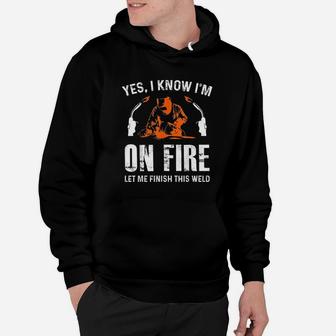 Welder On Fire Let Me Finish This Weld Funny Welding Gift Hoodie - Seseable