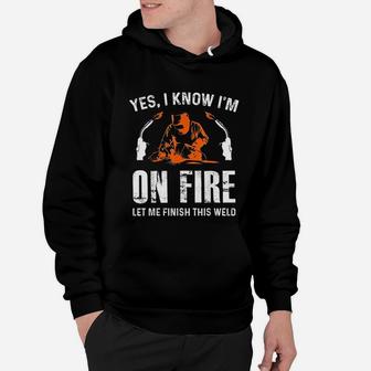 Welder On Fire Let Me Finish This Weld Funny Welding Gift Hoodie - Seseable