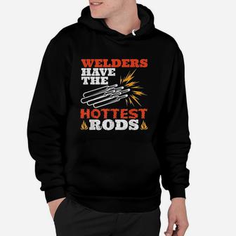 Welders Have The Hottest Rods Fabricator Gifts Funny Welding Hoodie - Seseable