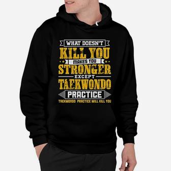 What Does Not Kill You Makes You Stronger Except Teakwondo Practice Funny Hoodie - Seseable