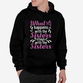 What Happens With The Sisters Stays With The Sisters Hoodie - Seseable