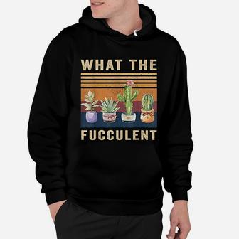 What The Fucculent Cactus Succulents Plants Gardening Gift Hoodie - Seseable