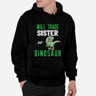 Will Trade Sister For Dinosaur Jurassic T Rex Funny Dinosaur Hoodie - Seseable