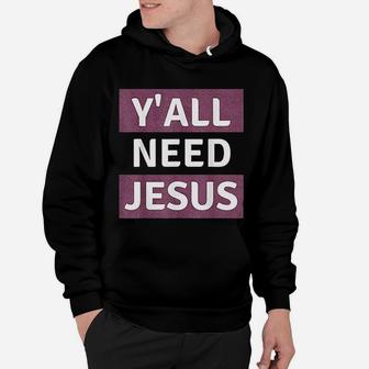 Yall Need Jesus Inspirational Religious Faith Gift Christian Hoodie - Seseable