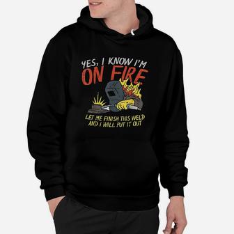 Yes I Know Im On Fire Funny Weld Welding Fathers Day Gift Hoodie - Seseable