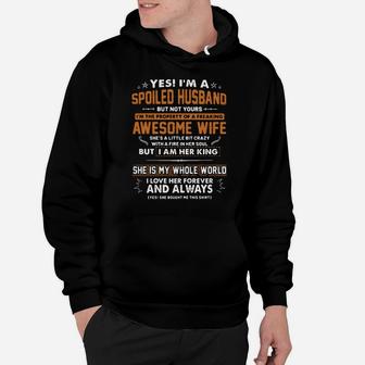 Yes I'm A Spoiled Husband But Not Yours I'm The Property Of A Freaking Awesome Wife She Is A Little But Crazy With A Fire In Her Soul But I Am Her King She Is My Whole World I Love Her Forever And Always Hoodie - Seseable