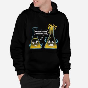 You Are Overreacting Chemistry Humor Biology Pun Hoodie - Seseable