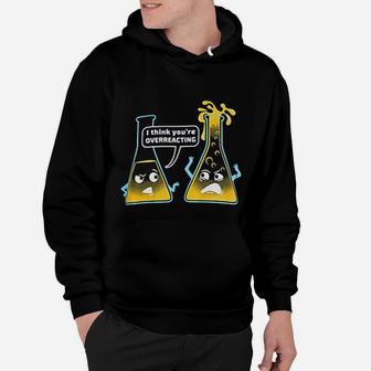 You Are Overreacting Chemistry Humor Funny Science Teacher Hoodie - Seseable