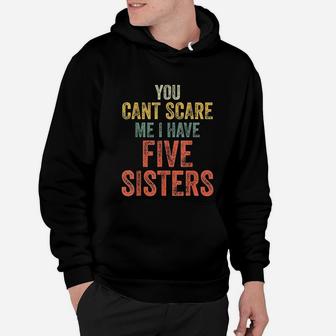 You Cant Scare Me I Have Five Sisters Hoodie - Seseable