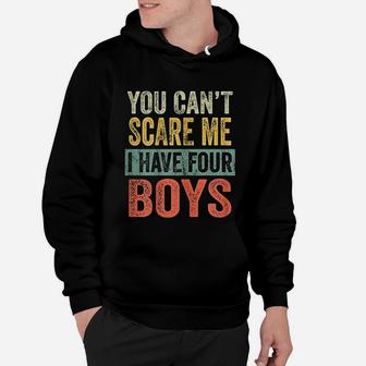 You Cant Scare Me I Have Four Boys Funny Sons Mom Gift Hoodie - Seseable