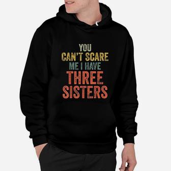 You Cant Scare Me I Have Three Sisters Hoodie - Seseable