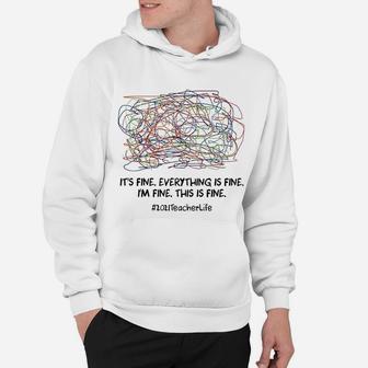 2021 Teacher Life It Is Fine Everything Is Fine I Am Fine Hoodie - Seseable