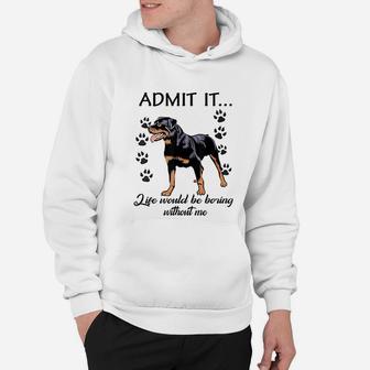 Admit It Life Would Be Boring Without Me Rottweiler Hoodie - Seseable