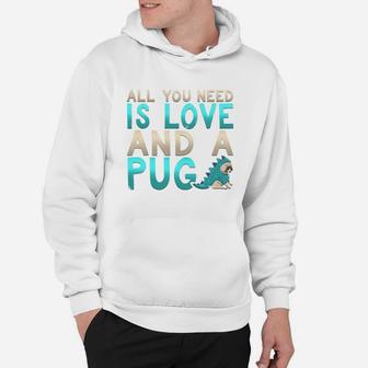 Adorable All You Need Is Love And A Pug Puppy Hoodie - Seseable
