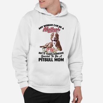 Any Woman Can Be A Mother But It Takes Someone Special To Be A Pitbull Mom Dog Lovers Hoodie - Seseable