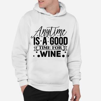 Anytime Is A Good Time For Wine Gift For Wine Lover Hoodie - Seseable
