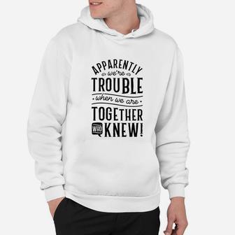 Apparently We Are Trouble When We Are Together Scrapbooking Hoodie - Seseable