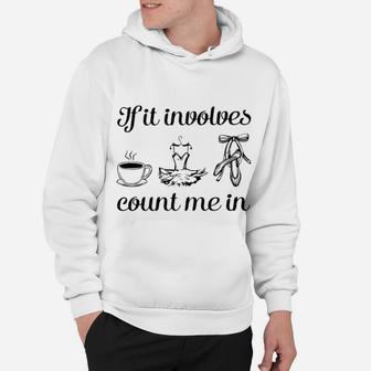Ballet Dancers If It Involves Count Me In Hoodie - Seseable