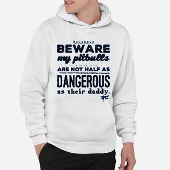 Beware My Pitbulls Are Not Half As Dangerous As Their Daddy Hoodie - Seseable