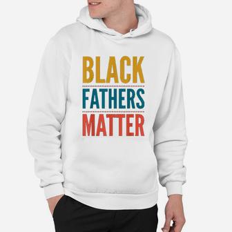 Black Fathers Matter Support Black Dads Hoodie - Seseable