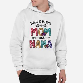 Blessed To Be Called Mom And Nana Flower Nana Shirt Hoodie - Seseable