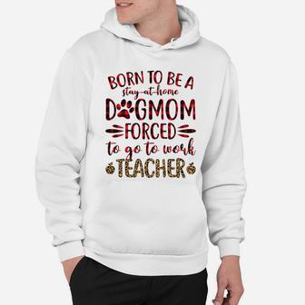 Born To Be A Stay At Home Dog Mom Forced To Go To Work Teacher Black Hoodie - Seseable