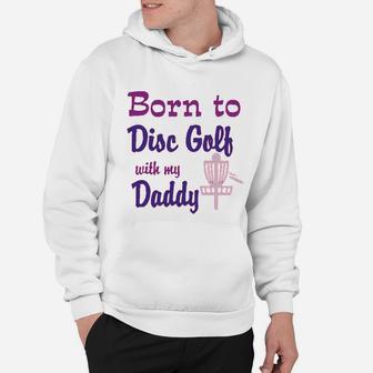 Born To Disc Golf With My Daddy Dad Hoodie - Seseable
