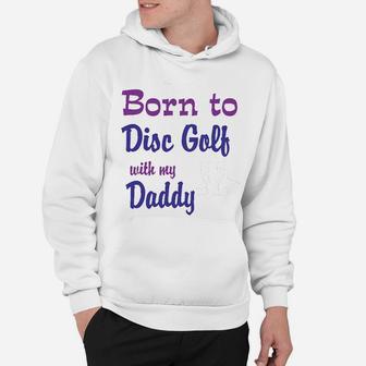 Born To Disc Golf With My Daddy Dad Hoodie - Seseable