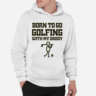 Born To Go Golfing With Daddy Golf Dad Fathers Day B Hoodie - Seseable