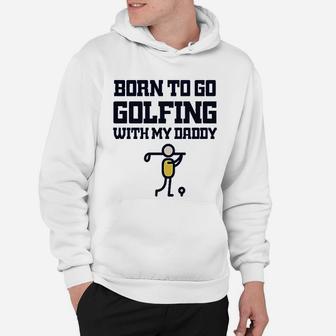 Born To Go Golfing With Daddy Hoodie - Seseable