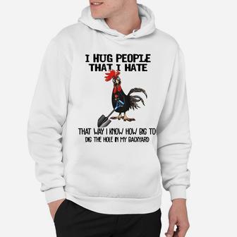 Chicken I Hug People That I Hate That Way I Know How Big To Dig The Hole In My Backyard Hoodie - Seseable