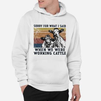 Cows Sorry For What I Said When We Were Working Cattle Vintage Shirt Hoodie - Seseable