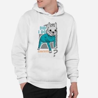Did I Do Something Wrong Funny Dog Animal Lovers Hoodie - Seseable