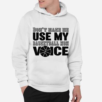 Dont Make Me Use My Basketball Mom Voice Hoodie - Seseable