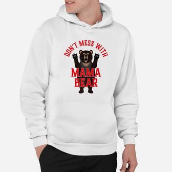 Dont Mess With Mama Bear Hoodie - Seseable