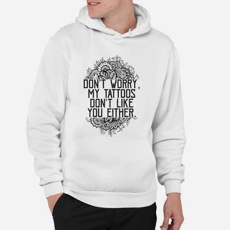 Dont Worry My Tattoos Dont Like You Either Hoodie - Seseable