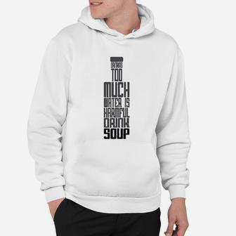 Drinking Too Much Water Is Harmful Drink Soup Funny Hoodie - Seseable