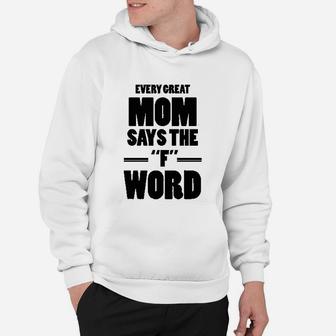 Every Great Mom Says The F Word Hoodie - Seseable