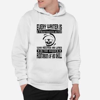 Every Writer Is A Frustrated Actor Who Recites His Lines In The Hidden Auditorium Of His Skull Hoodie