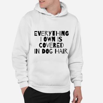 Everything I Own Is Covered In Dog Hair Funny Dog Lover Hoodie - Seseable